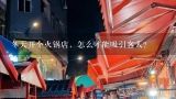 冬天开个火锅店，怎么才能吸引客人？淡季火锅店怎么才能吸引客人来吃？