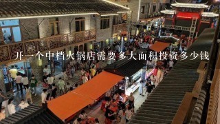 开一个中档火锅店需要多大面积投资多少钱