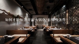 如何才能加盟开家火锅店?有哪些条件？