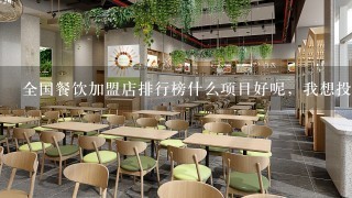 全国餐饮加盟店排行榜什么项目好呢，我想投资开餐饮加盟店，有好的推荐吗？