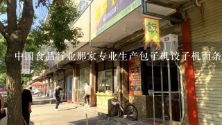 中国食品行业那家专业生产包子机饺子机面条机刀削面机饼条机综合一体的厂家，那家质量价格最好