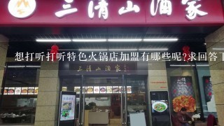 想打听打听特色火锅店加盟有哪些呢?求回答下