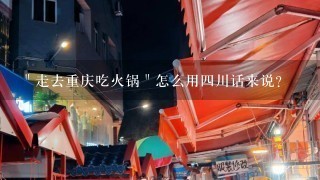 ＂走去重庆吃火锅＂怎么用四川话来说？