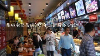 甜啦啦奶茶店2021年加盟费多少钱？