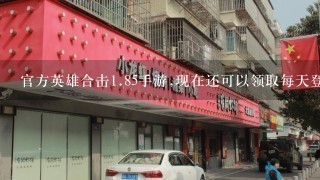 官方英雄合击<br/>1、85手游,现在还可以领取每天登录礼包吗?