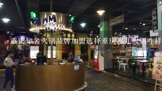 重庆知名火锅品牌加盟选择重庆崽儿火锅咋样？