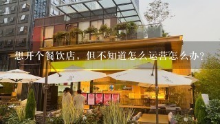 想开个餐饮店，但不知道怎么运营怎么办？