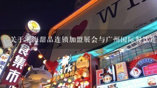 关于上海甜品连锁加盟展会与广州国际餐饮连锁展这两个展会， 1历年效果如何？ 2此展会有哪些公司参展