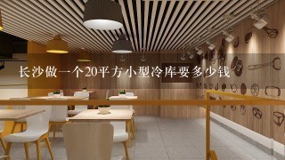 长沙做一个20平方小型冷库要多少钱