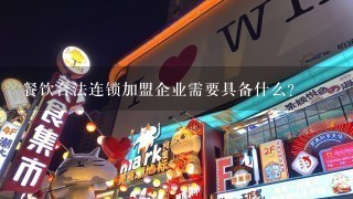 餐饮合法连锁加盟企业需要具备什么？