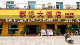 那种小电磁炉在哪里买得到啊？可以煮面、吃火锅什么