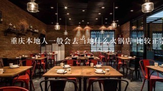 重庆本地人一般会去当地什么火锅店 比较正宗地道的