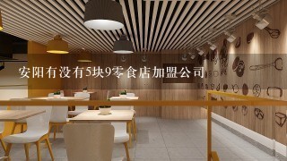 安阳有没有5块9零食店加盟公司