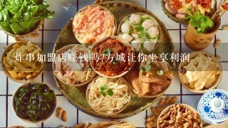 炸串加盟店赚钱吗?方城让你坐享利润