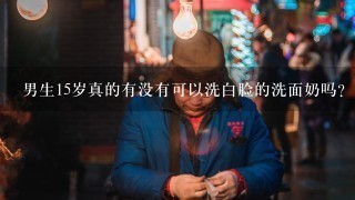 男生15岁真的有没有可以洗白脸的洗面奶吗？