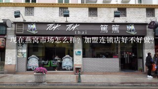 现在燕窝市场怎么样？加盟连锁店好不好做？