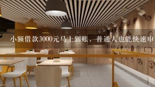 小额借款3000元马上到账，普通人也能快速申请