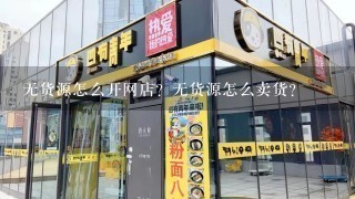 无货源怎么开网店？无货源怎么卖货？