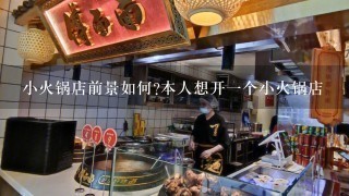 小火锅店前景如何?本人想开一个小火锅店