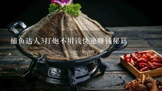 捕鱼达人3打炮不用钱快速赚钱秘籍