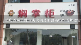 重庆香辣美蛙鱼头火锅是加盟商吗？若加盟需要哪些要求？提供哪些东西呢？