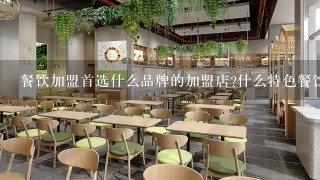 餐饮加盟首选什么品牌的加盟店?什么特色餐饮加盟最赚钱?