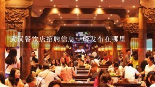 武汉餐饮店招聘信息一般发布在哪里