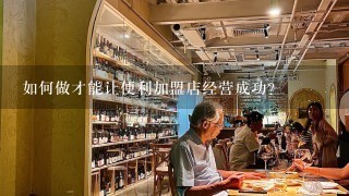 如何做才能让便利加盟店经营成功？