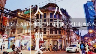 在建立客服热线管理体系中建立考核制度的内容有哪些