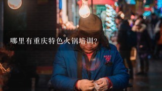 哪里有重庆特色火锅培训？