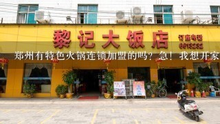 郑州有特色火锅连锁加盟的吗？急！我想开家火锅店。