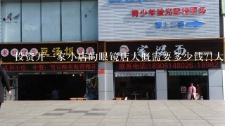 投资开一家小店的眼镜店大概需要多少钱?!大神们帮帮忙