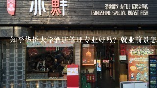 知乎华侨大学酒店管理专业好吗？就业前景怎么样？华侨大学其他专业怎