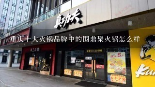 重庆十大火锅品牌中的围鼎聚火锅怎么样