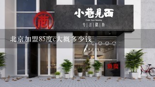 北京加盟85度c大概多少钱