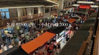 怎样用500元在一小时内赚2000元