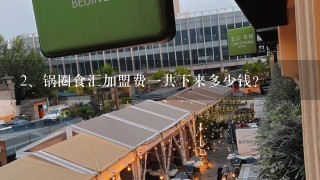 锅圈食汇加盟费一共下来多少钱？