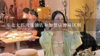 东北大药房连锁店和加盟店牌匾区别