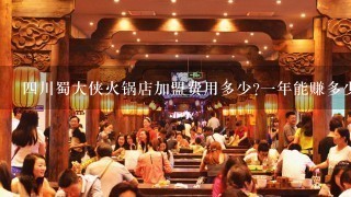 四川蜀大侠火锅店加盟费用多少?一年能赚多少利润?