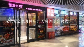 无货源怎么开网店？无货源怎么卖货？