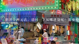 想开个两元店，请问一下从哪进货呢？需要投资多少呢