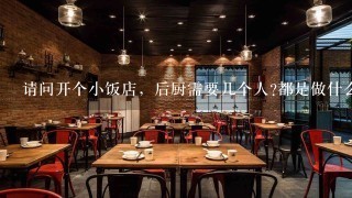 请问开个小饭店，后厨需要几个人?都是做什么的？