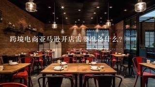 跨境电商亚马逊开店需要准备什么？