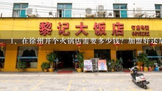 在徐州开个火锅店需要多少钱？加盟好还是自己经营？