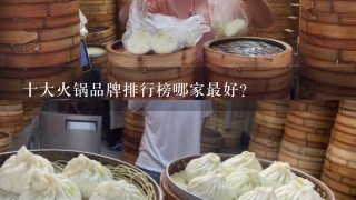 十大火锅品牌排行榜哪家最好？