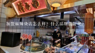 加盟麻辣烫店怎么样？什么品牌的好呢？