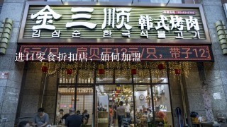 进口零食折扣店，如何加盟