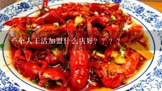 一个人干活加盟什么店好？？？？