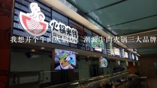 我想开个牛肉火锅店，潮汕牛肉火锅三大品牌加盟什么品牌好呢？