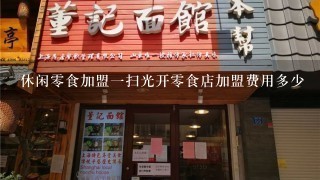 休闲零食加盟一扫光开零食店加盟费用多少